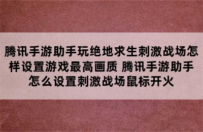 腾讯手游助手玩绝地求生刺激战场怎样设置游戏最高画质 腾讯手游助手怎么设置刺激战场鼠标开火